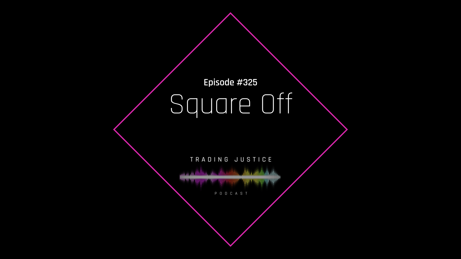 Trading Justice Episode 325: Square Off