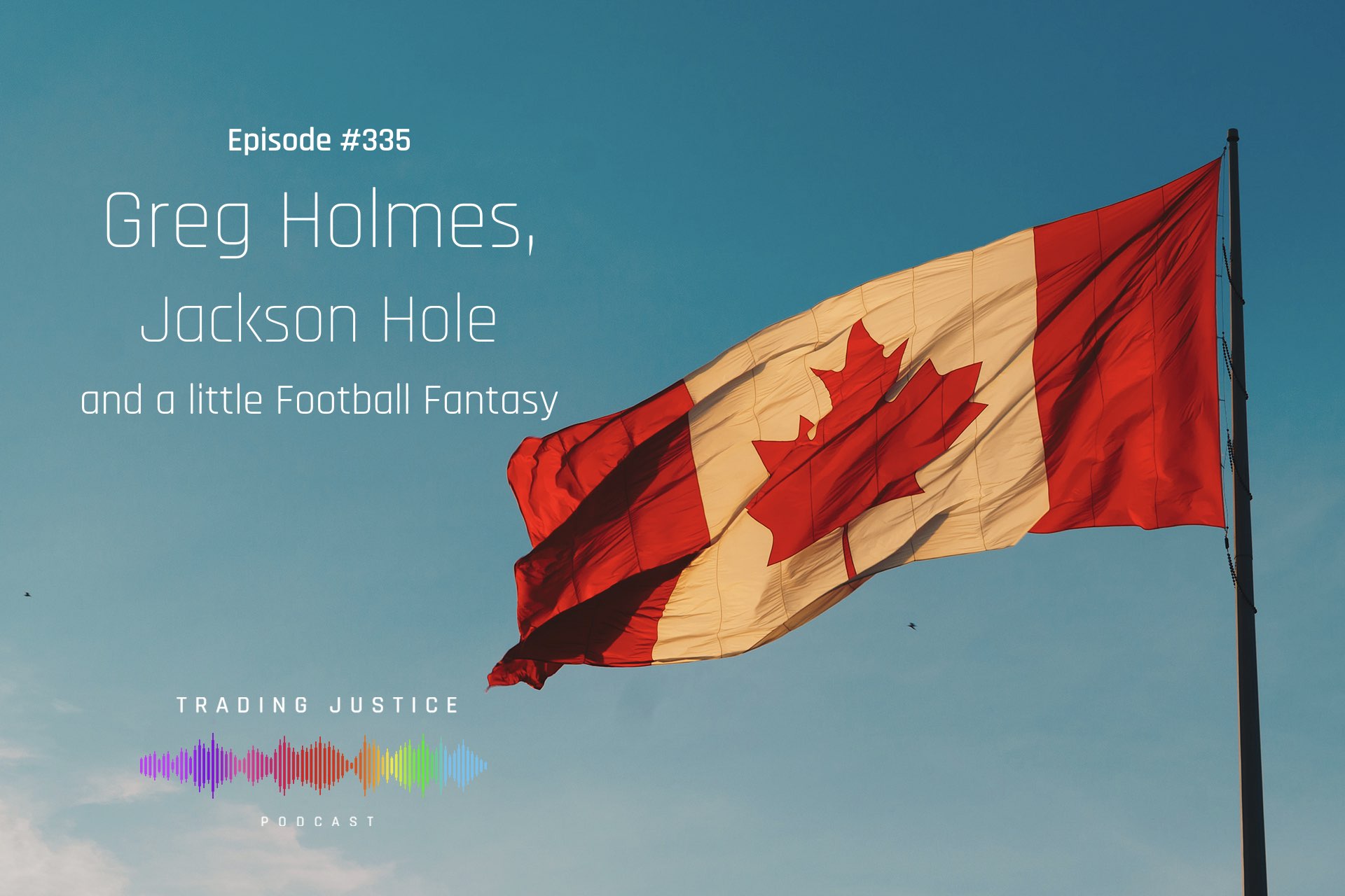 Episode 335: Greg Holmes, Jackson Hole, and a little Fantasy Football | Trading Justice Podcast