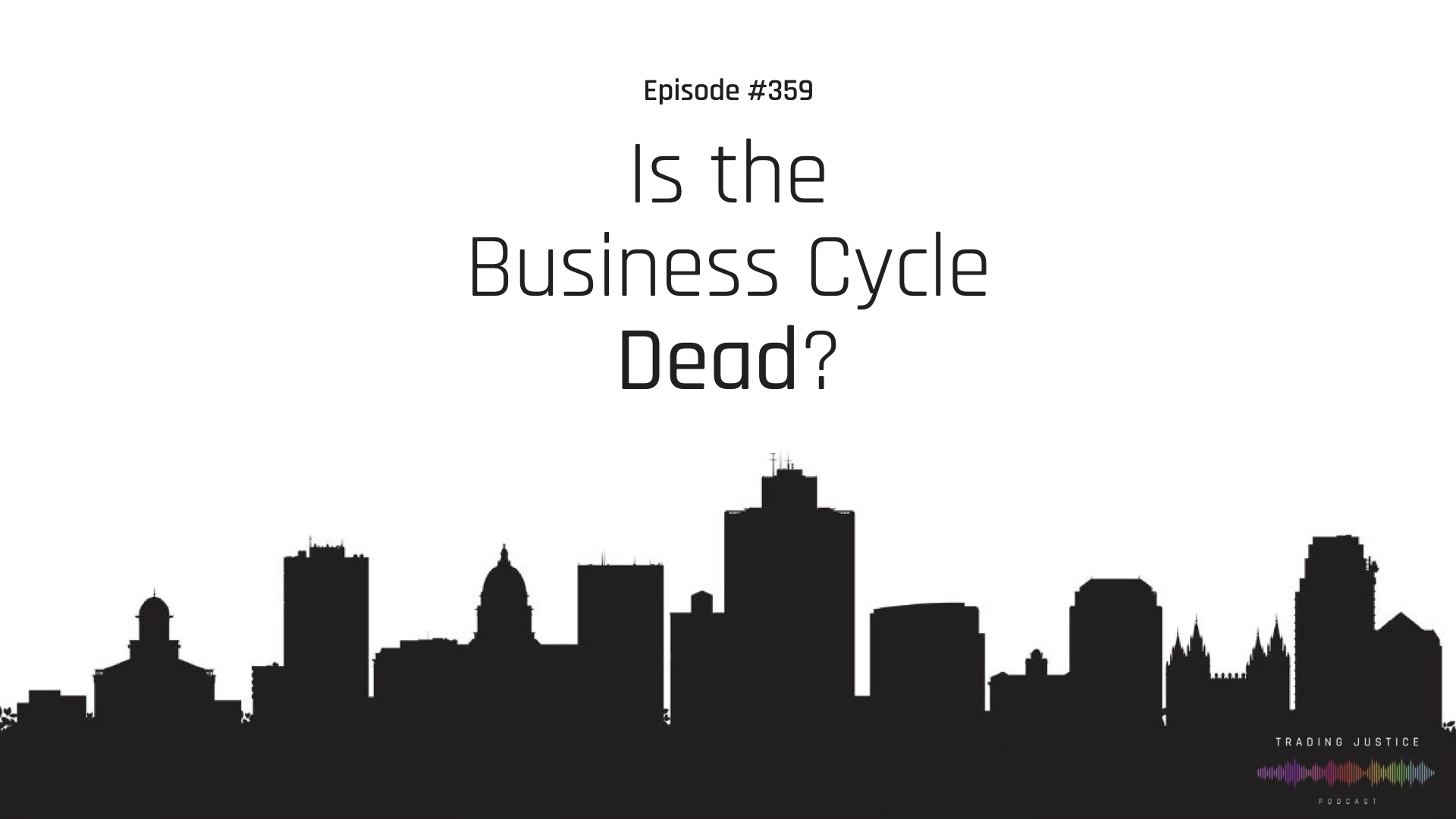 Episode 359: Is the Business Cycle Dead? | Trading Justice Podcast
