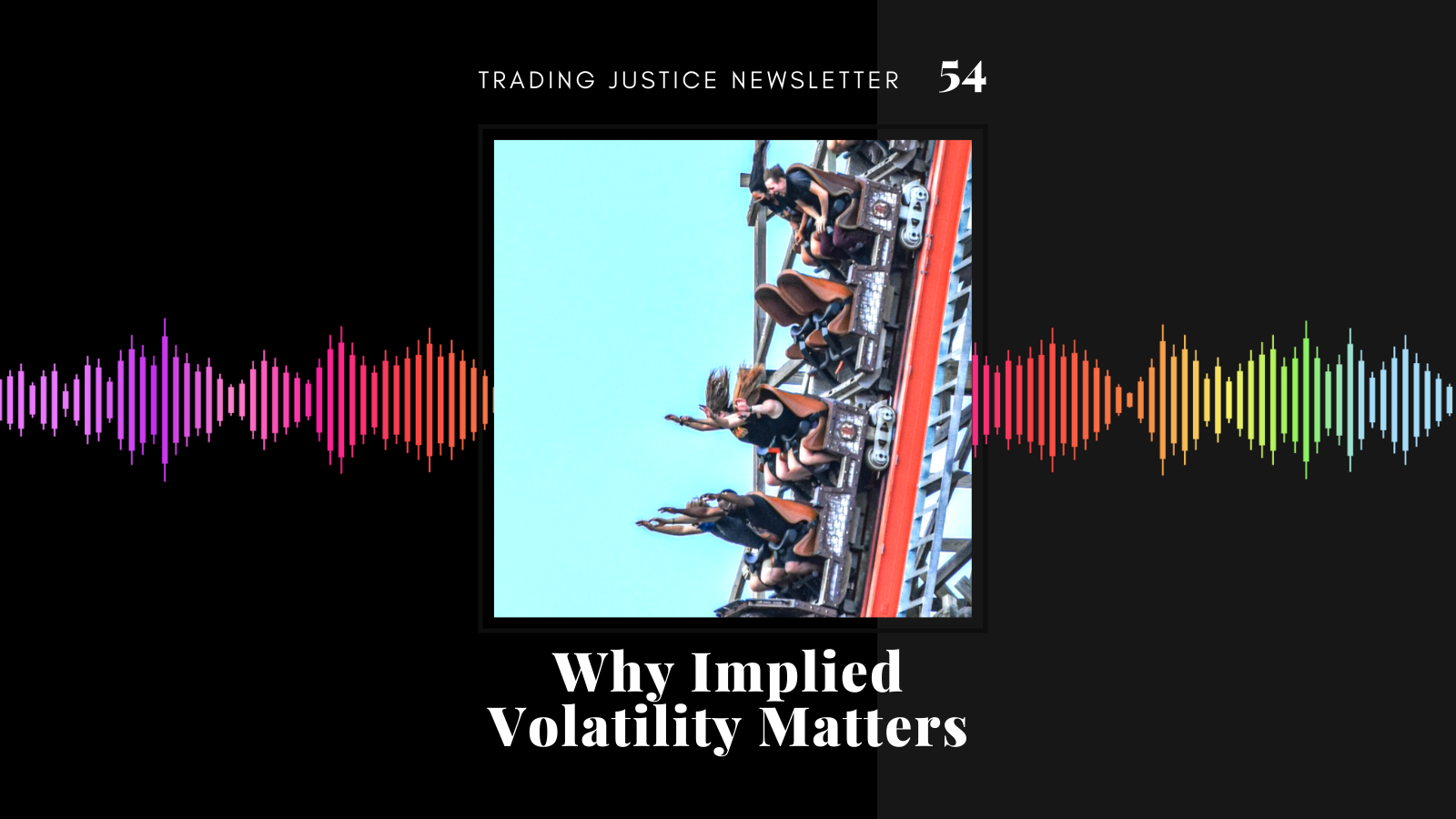 Why Implied Volatility Matters | Trading Justice Newsletter Vol. 54