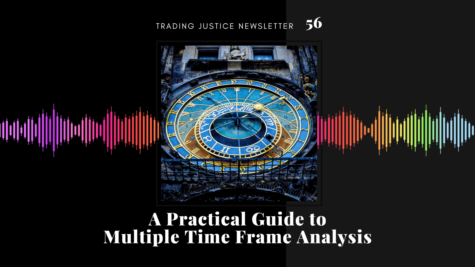 A Practical Guide to Multiple Time Frame Analysis | Trading Justice Newsletter Vol. 56